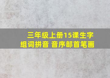 三年级上册15课生字组词拼音 音序部首笔画